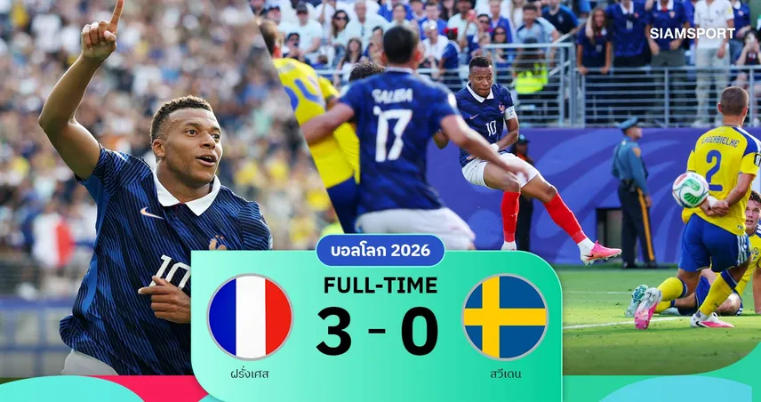 ผลบอล ฝรั่งเศส 3-0 สวีเดน :เอ็มบัปเป้กดสอง! ตราไก่ทะลุ 16 ทีมบอลโลก 2026