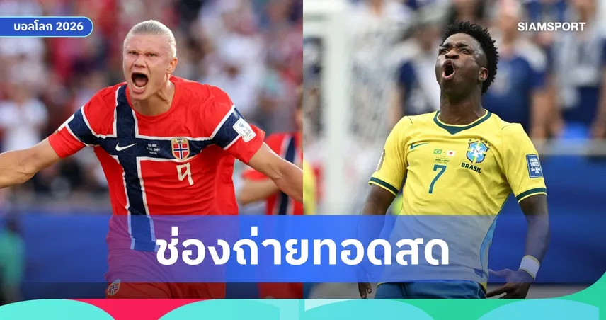 LIVE : ดูบอลสด บราซิล พบ นอร์เวย์ ฟุตบอลโลก 2026 รอบ 16 ทีม พร้อมลิ้งก์ถ่ายทอดสด