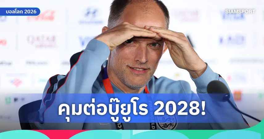 ทูเคิ่ล อยู่ต่อ! เอฟเอยันคุมอังกฤษถึงยูโร 2028 แม้ชวดชิงบอลโลก