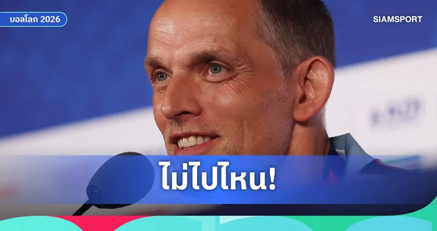 ทูเคิ่ล ลั่นคุมอังกฤษจนถึงยูโร 2028 มั่นใจยกระดับทีมได้อีก