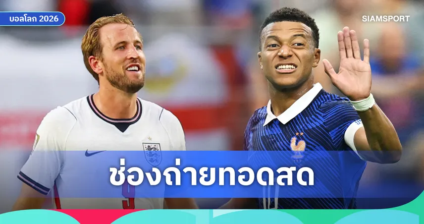 LIVE : ดูบอลสด ฝรั่งเศส พบ อังกฤษ ถ่ายทอดสดฟุตบอลโลก 2026 ชิงอันดับ 3 วันที่ 19 ก.ค. 69 ช่องถ่ายทอดสด