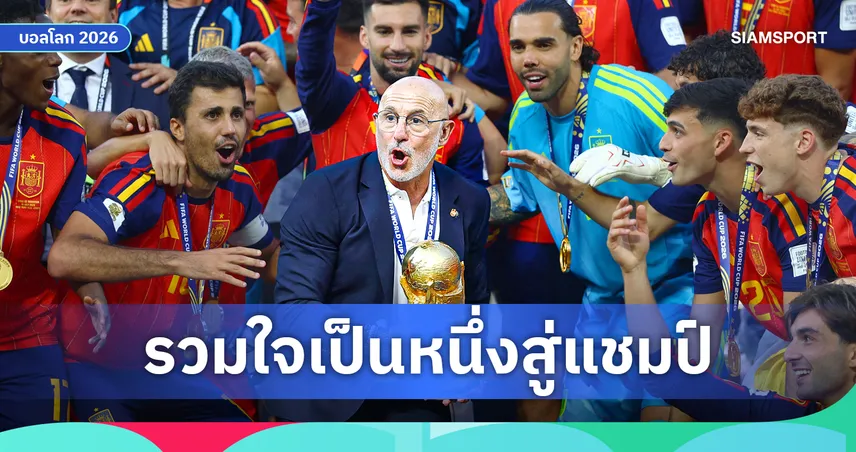 เด ลา ฟวนเต้ ยกความเป็นหนึ่งเดียว พา สเปน ซิวแชมป์ฟุตบอลโลก 2026 สร้างสถิติเสียประตูน้อยสุด