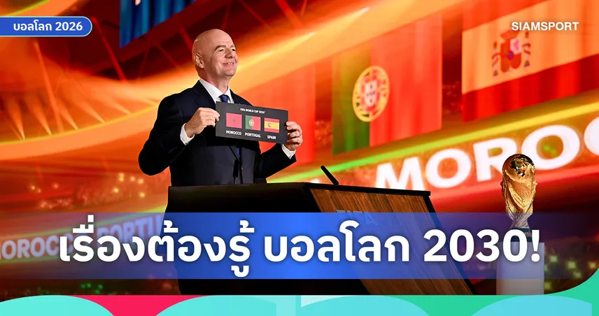 ฟุตบอลโลก 2030 จัดที่ไหน? เปิด 6 ชาติเจ้าภาพครั้งประวัติศาสตร์บน 3 ทวีป คนไทยได้ดูแน่นอน