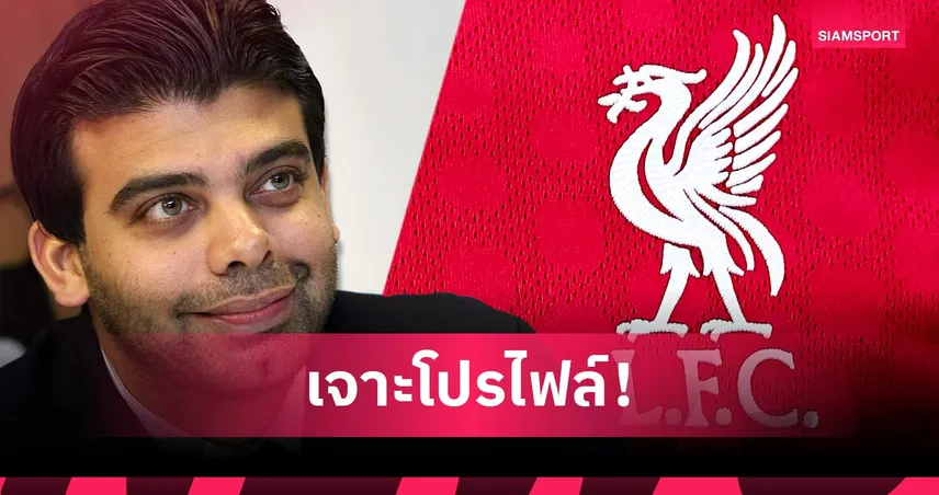 อมิต บาเทีย คือใคร? นักธุรกิจที่จ่อถือหุ้น ลิเวอร์พูล กับวิสัยทัศน์ระดับโลก