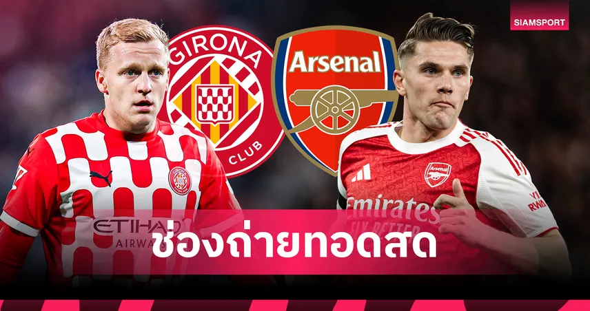ดูบอลสด อาร์เซน่อล พบ จีโรน่า ถ่ายทอดสดฟุตบอลอุ่นเครื่องปรีซีซั่น 2026 คืนวันเสาร์ที่ 1 ส.ค. 69 เช็กเวลาแข่ง-ช่องถ่ายทอดสด