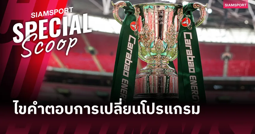ทำไม คาราบาว คัพ 2026/27 เปิดฉากก่อนลีก? ไขคำตอบการเปลี่ยนโปรแกรม