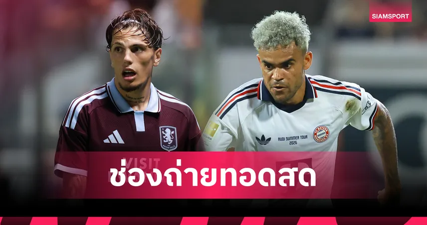 LIVE : ดูบอลสด บาเยิร์น พบ แอสตัน วิลล่า ถ่ายทอดสดฟุตบอลอุ่นเครื่อง 7 ส.ค. ช่องถ่ายทอดสด