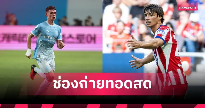 LIVE : ดูบอลสด แมนซิตี้ vs แอต.มาดริด 9 ส.ค. 69 ฟุตบอลอุ่นเครื่องปรีซีซั่น 2026 พร้อมช่องทางถ่ายทอดสด