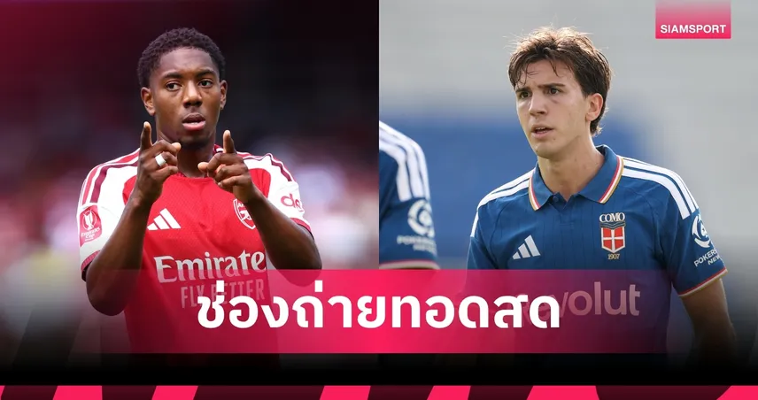 LIVE : ดูบอลสด อาร์เซน่อล พบ โคโม่ ปรีซีซั่น 2026 พร้อมช่องถ่ายทอดสด