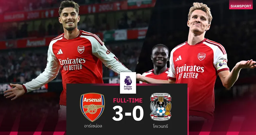 ผลบอล อาร์เซน่อล 3-0 โคเวนทรี: ปืนร่ายฟอร์มหรูประเดิม 3 แต้ม เปิดหัวพรีเมียร์ลีก