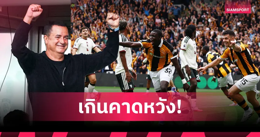 ฮัลล์ ช็อกพรีเมียร์ลีก! เจ้าของทีมหวังแค่แต้มเดียว สุดท้ายล้ม แมนยู เปิดซีซั่น
