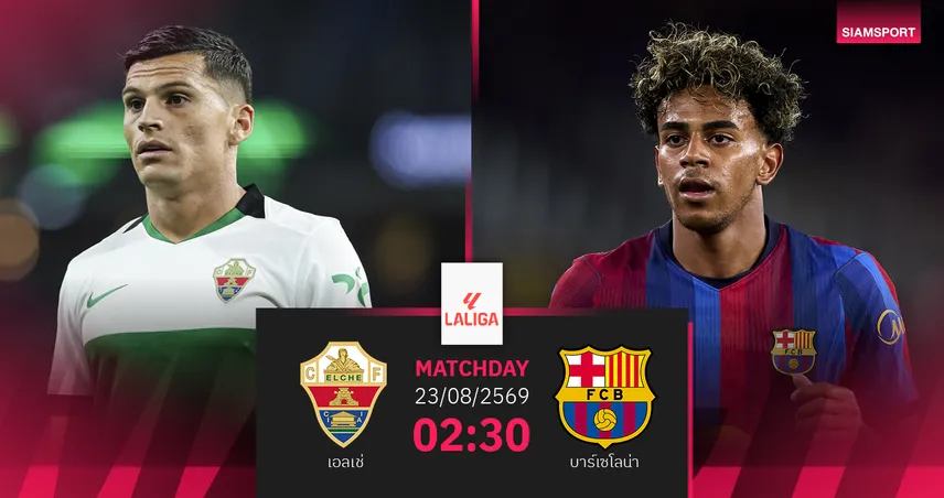 LIVE : ดูบอลสด เอลเช่ พบ บาร์เซโลน่า ลาลีกา 2026/27 พร้อมช่องทางถ่ายทอดสด