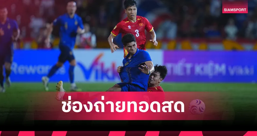 LIVE : ดูบอลสด ทีมชาติไทย พบ เวียดนาม นัดชิง อาเซียน คัพ 2026 นัดสอง พร้อมช่องถ่ายทอดสด