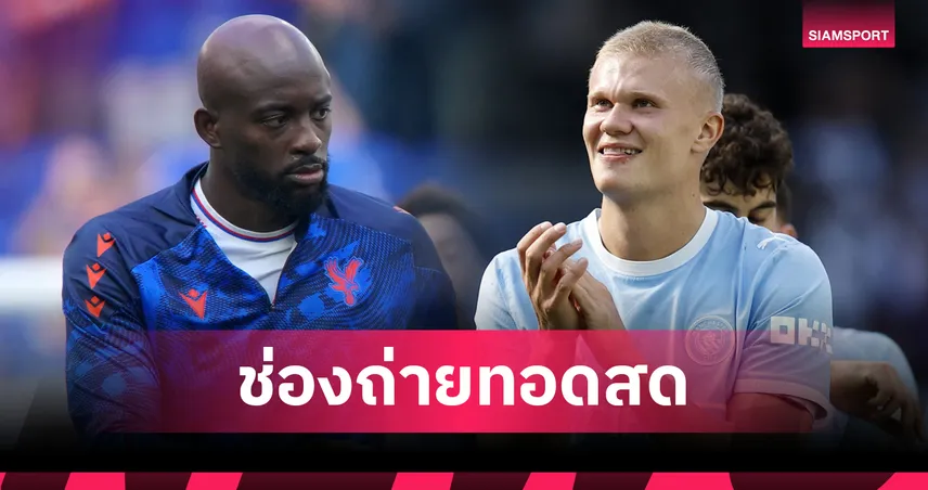 LIVE : ดูบอลสด พาเลซ พบ แมนซิตี้ ดูพรีเมียร์ลีก 28 ส.ค. 69 พร้อมช่องทางถ่ายทอดสด