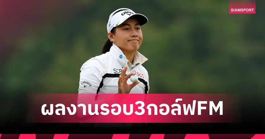 "โปรจีโน่" ดีสุดสาวไทย! รั้งที่ 16 ร่วมจบรอบสามศึก FM Championship - หยิน รั่ว หนิง นำเดี่ยว