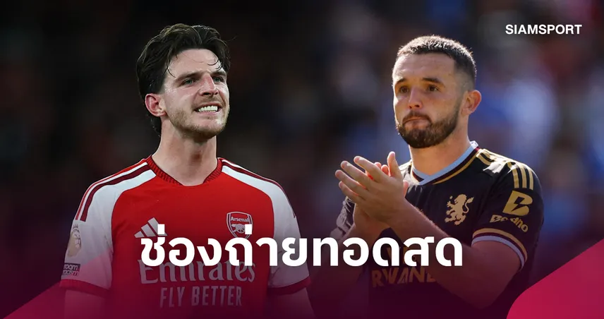 LIVE : ดูบอลสด อาร์เซน่อล พบ แอสตัน วิลล่า พรีเมียร์ลีก 31 ส.ค. 69 พร้อมช่องถ่ายทอดสด