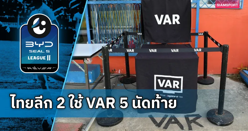 ลีกสูงสุดใช้ครบ!ส.บอล หั่นใช้ VAR ไทยลีก 2 เหลือ 5 นัดท้าย เร่งล้างหนี้กว่า 200 ล้าน