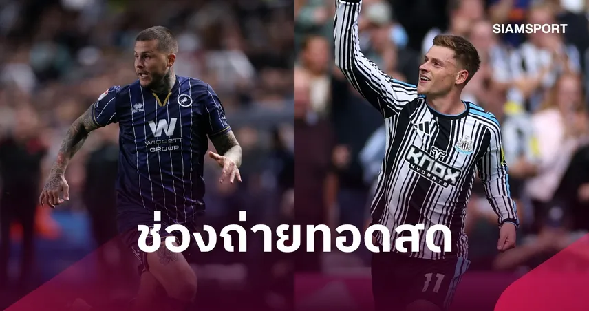 LIVE : ดูบอลสด มิลล์วอลล์ พบ นิวคาสเซิ่ล คาราบาว คัพ พร้อมช่องทางถ่ายทอดสด