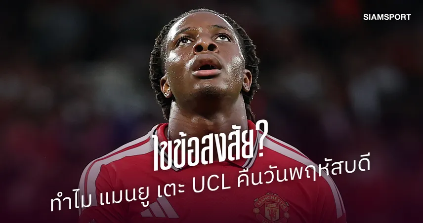 ไขข้อสงสัย? ทำไม แมนยู เตะ UCL คืนวันพฤหัสบดี