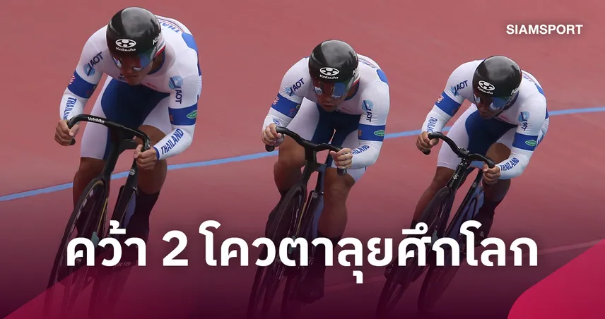 ทีมจักรยานลู่ไทยคว้า 2 โควตา ลุยศึกชิงแชมป์โลก 2026 เดินหน้าล่าแต้มไปโอลิมปิก 2028