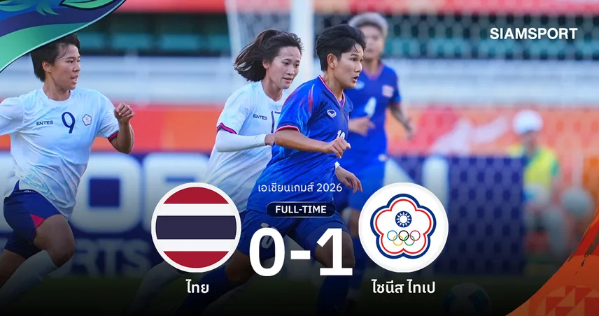 ผลบอล : ฟุตบอลหญิงทีมชาติไทย พ่าย ไชนีส ไทเป 0-1 ไร้แต้ม 2 นัด เอเชียนเกมส์ 2026