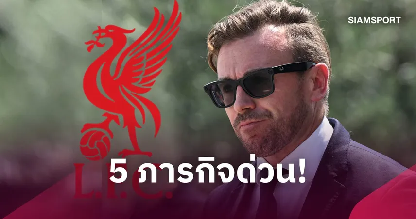 เร่งด่วน! 5 งานสำคัญในมือ จูเลียน วอร์ด ว่าที่ผอ.กีฬาคนใหม่ ลิเวอร์พูล