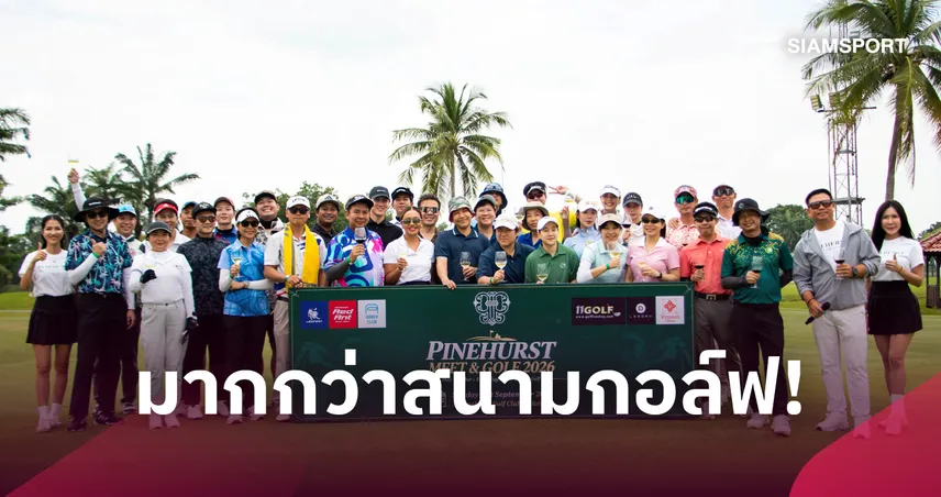 ไพน์เฮิร์สท จัด "PINEHURST MEET & GOLF 2026" ปักธง Golf Community