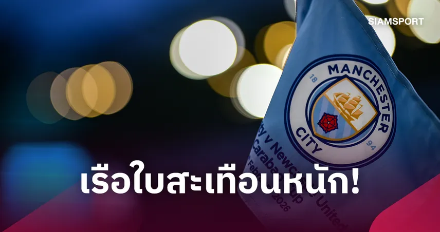 แมนซิตี้งานเข้า! เอกสารปี 2015 สะเทือนแนวทางสู้คดี 114 ข้อหา