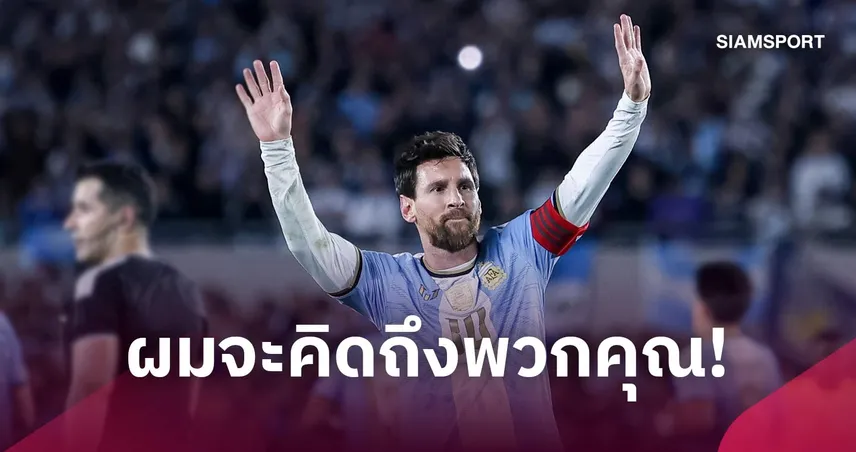 เมสซี่ เปิดใจหลังเกมอำลา รับคิดถึงเสื้อทีมชาติอาร์เจนตินาตลอดไป