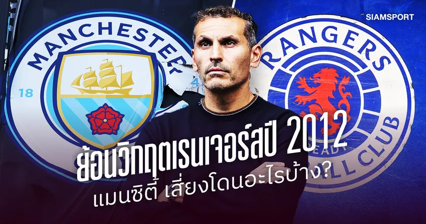 แมนซิตี้ เสี่ยงโดนอะไรบ้าง? เทียบคดีเรนเจอร์สล้มละลายปี 2012