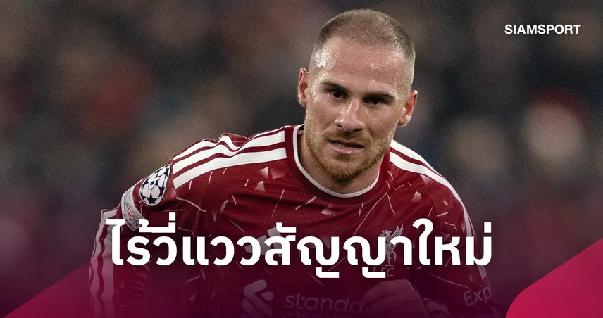 ลิเวอร์พูลเมินต่อสัญญาแม็ค อัลลิสเตอร์ แม้ฟอร์มเด่นจ่อเล็งแข้งใหม่
