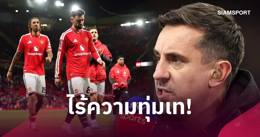 เต๊ะจุ๊ย! เนวิลล์เดือดจวกแข้งแมนยูไร้มืออาชีพ ชี้มาตรฐานทีมตกต่ำอย่างหนัก