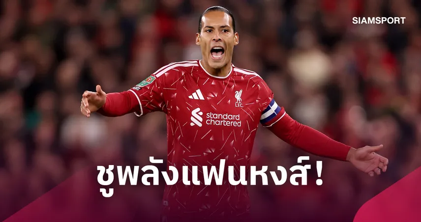 ฟาน ไดค์ ชูพลังแฟนลิเวอร์พูล ปลุกหงส์สู้เต็มสูบดับเชลซี ลิ่วเข้ารอบศึกคาราบาว คัพ  111398