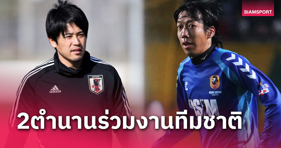 ทีมชาติญี่ปุ่น เรียก 2 ตำนานทำงานร่วม "โมริยาสุ" ก่อนดวล ทีมชาติไทย