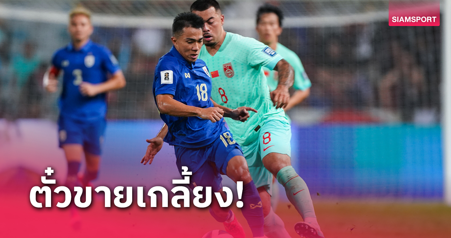ตั๋วเกม จีน พบ ทีมชาติไทย คัดบอลโลกเกลี้ยง!