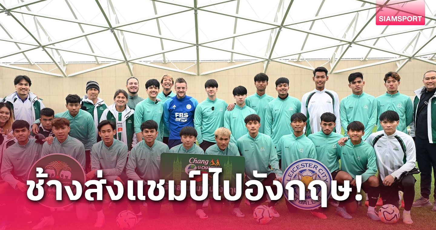 เคียงข้างฟุตบอลไทย! ภารกิจ ส่งแชมป์ ช้าง ยู-แชมเปี้ยน คัพ 2023 ตะลุยแดนผู้ดี