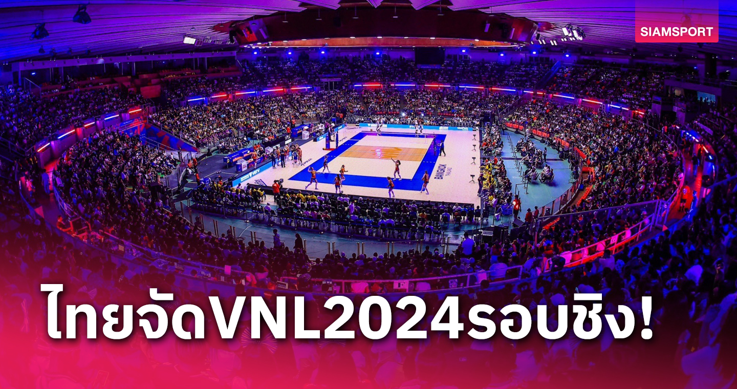 ข่าวดี!ไทยคว้าสิทธิ์จัด วอลเลย์บอลเนชั่นส์ลีก VNL2024 รอบชิงชนะเลิศ