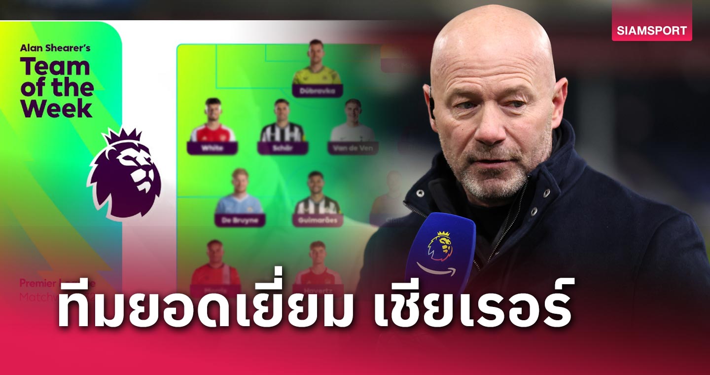 "ไร้เงาแข้งลิเวอร์พูล, อาร์เซน่อลมาสอง, แมนซิตี้คนเดียว" อลัน เชียเรอร์ จัดทีมยอดเยี่ยม แมตช์วีก 32