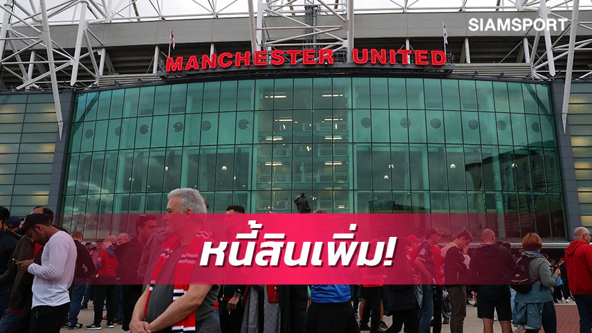 ขาดทุนตามเคย!แมนยู เปิดตัวเลขผลประกอบการซีซั่นก่อน