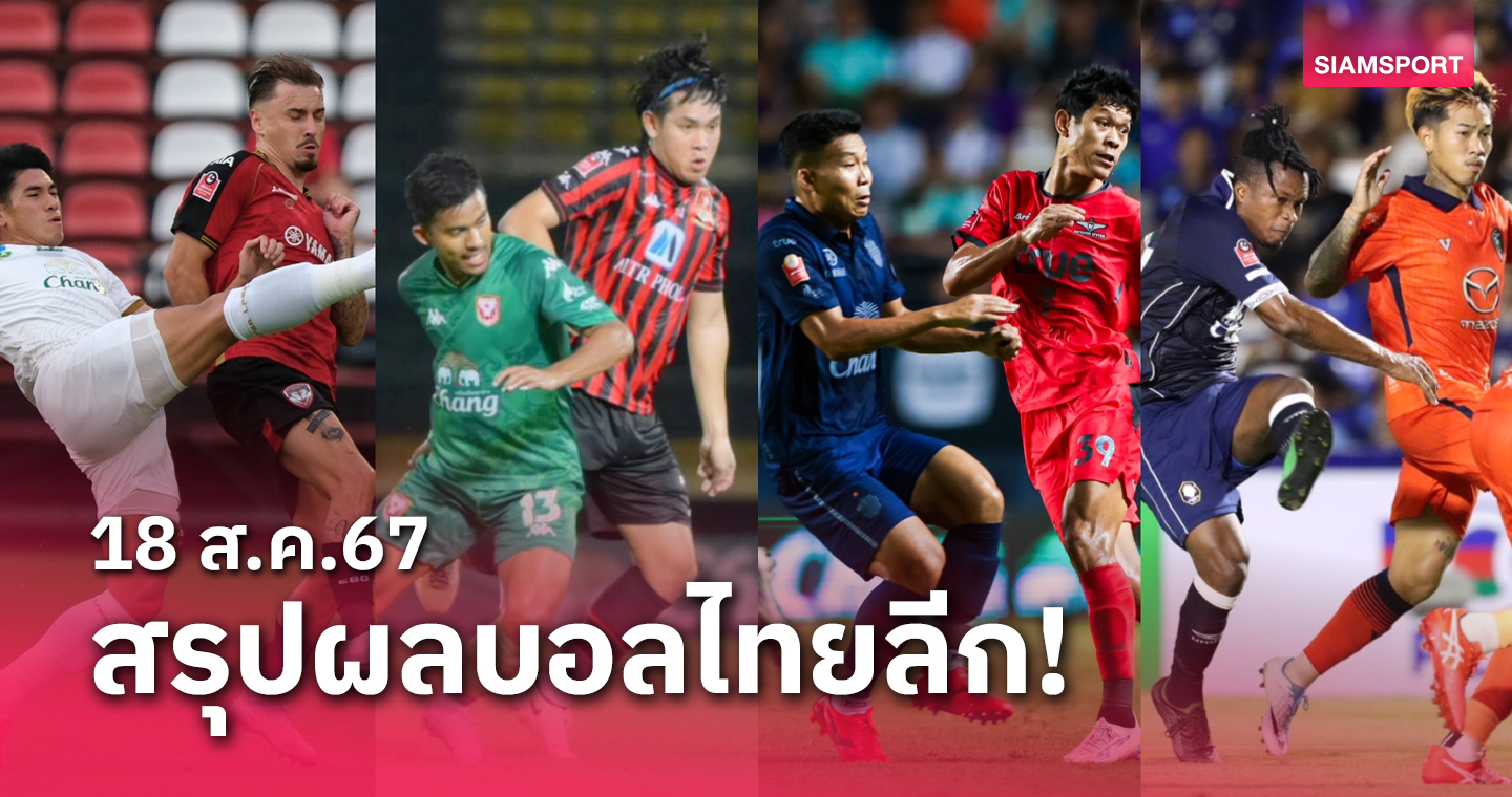 ทเดดบอลเตง 3 ค สรุปผลบอลไทยลีก ตารางคะแนน วันอาทิตย์ที่ 18 ส.ค.67