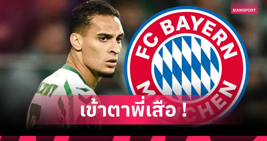 อยากลองของ! บาเยิร์น เมียงมอง อันโตนี่ เสริมทัพหลังชวด เวียร์ตซ์