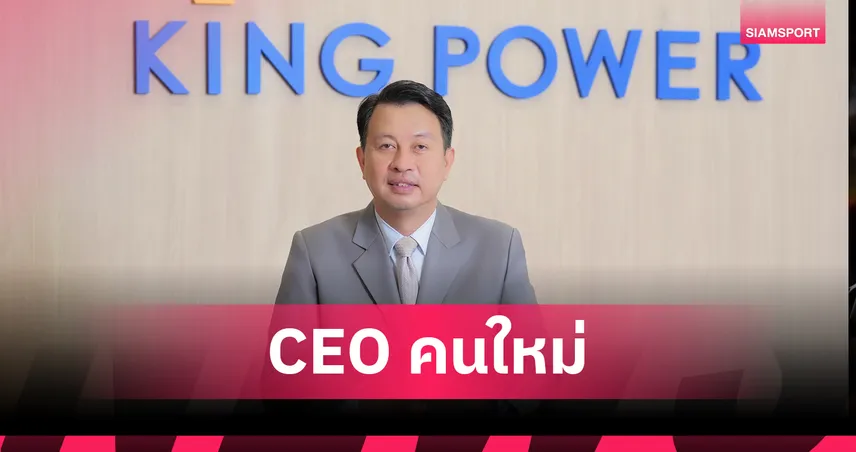 คิง เพาเวอร์ ประกาศแต่งตั้ง นิตินัย ศิริสมรรถการ ดำรงตำแหน่ง CEO คนใหม่