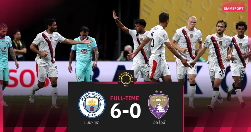 ผลบอล แมนซิตี้ 6-0 อัล-ไอน์ : ลิ่วรอบน็อกเอาต์ คลับเวิลด์คัพ 2025