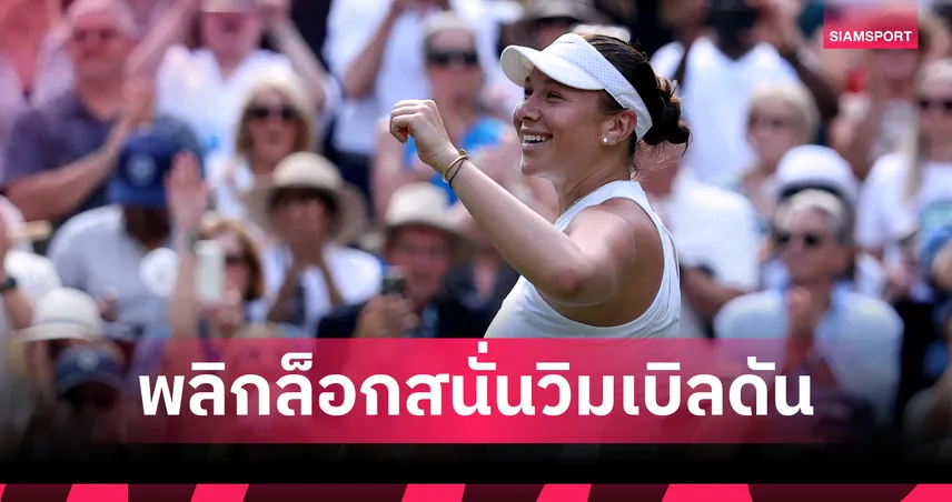 อานิซิโมวา ช็อกซาบาเลนก้า ลิ่วชิงวิมเบิลดัน 2025 แกรนด์สแลมครั้งแรกในชีวิต 85368