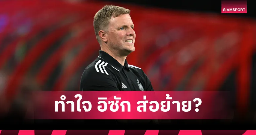 ฮาว รับแล้ว “อิซัก” ส่อย้ายจริง – สาลิกาดงเร่งล่าหอกใหม่แทนที่ด่วน
