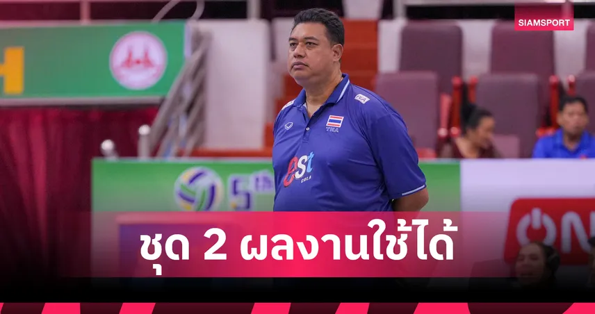 โค้ชอ๊อต ชมวอลเลย์บอลหญิงไทยชุดสองทุ่มเท! ชี้บอลเร็วเยี่ยม แต่ต้องปรับการสื่อสารก่อนดวลฟิลิปปินส์ 