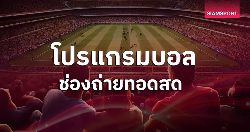 โปรแกรมบอลวันนี้! บอลหญิงไทย พบ กัมพูชา, MONOMAX ยิงสดชปช., แมนยู พบ ฟิออฯ เกมอุ่นเครื่อง