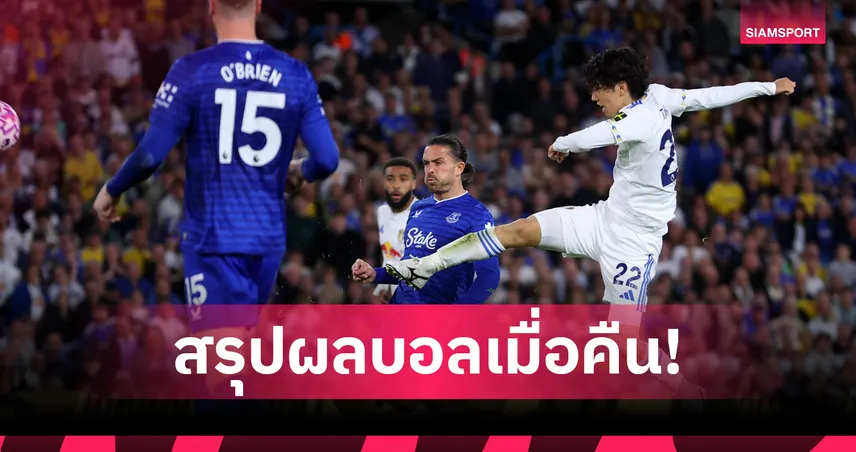 สรุปผลบอล (18 ส.ค. 68) : ลีดส์ ทำได้เชือด เอฟเวอร์ตัน-เบติส เจ๊าเปิดลีกกระทิง