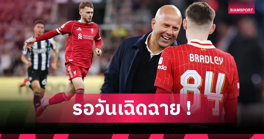 ยังมีอนาคต! 5 สำคัญที่ คอเนอร์ แบรดลี่ย์ ต้องเผชิญกับ ลิเวอร์พูล