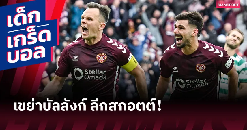 ฮาร์ทส์ ผงาดจ่าฝูงลีกสกอต! ท้าทายอำนาจแชมป์เก่า เซลติก-เรนเจอร์ส